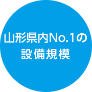 山形県内No.1の設備規模